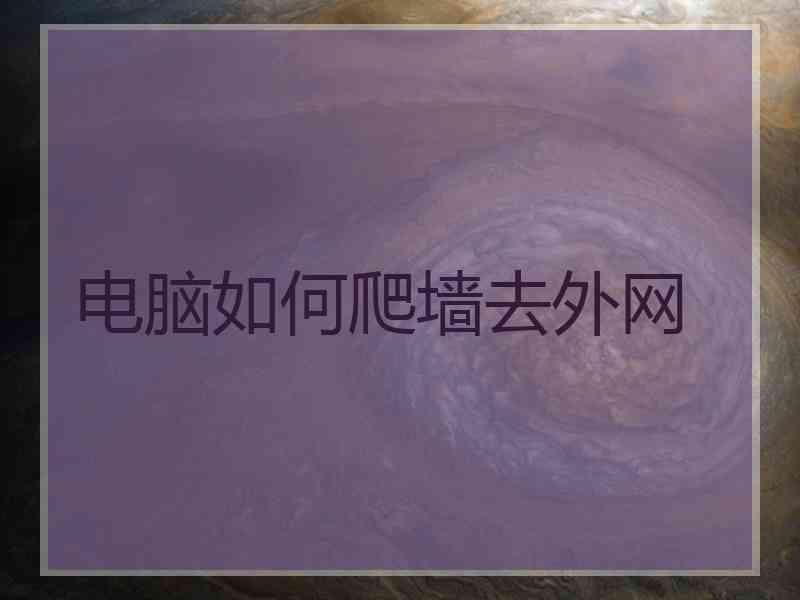 电脑如何爬墙去外网