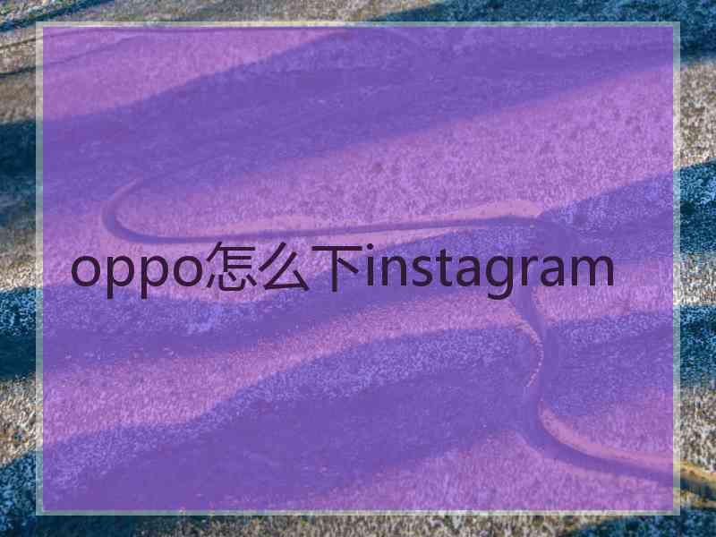 oppo怎么下instagram