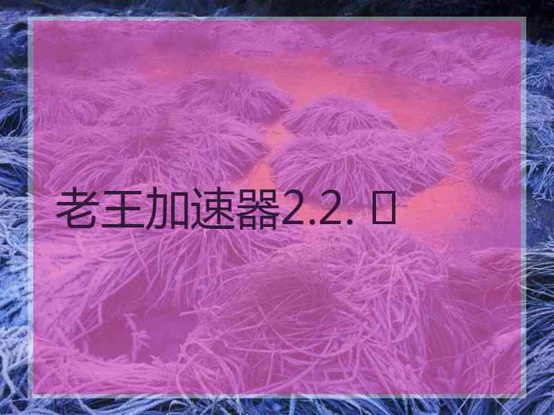 老王加速器2.2. 	